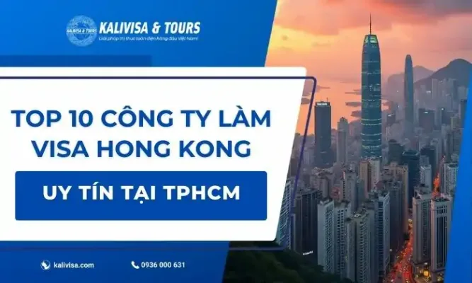 KALIVISA – Công ty làm visa Hong Kong uy tín, chất lượng với tỷ lệ đậu cao tại TPHCM